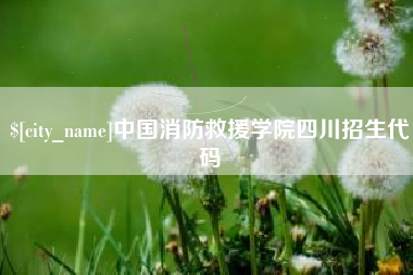 武夷山中国消防救援学院四川招生代码