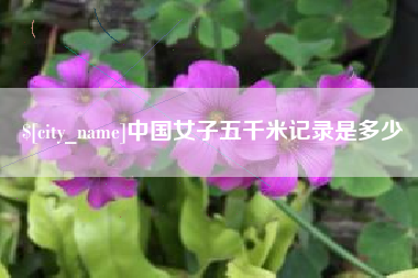 武夷山中国女子五千米记录是多少