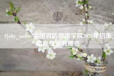 武夷山中国消防救援学院2020年招生简章专业有哪些