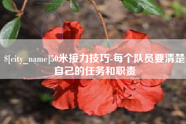 武夷山50米接力技巧-每个队员要清楚自己的任务和职责