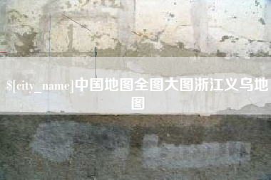 武夷山中国地图全图大图浙江义乌地图