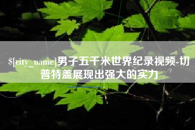武夷山男子五千米世界纪录视频-切普特盖展现出强大的实力