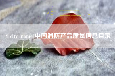 武夷山中国消防产品质量信息目录