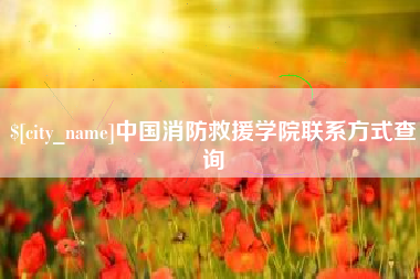 武夷山中国消防救援学院联系方式查询