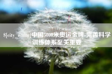 武夷山中国5000米奥运金牌-完善科学训练体系至关重要