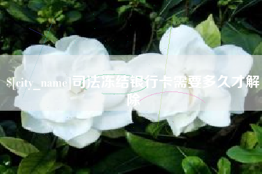 武夷山司法冻结银行卡需要多久才解除
