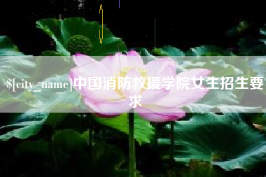 武夷山中国消防救援学院女生招生要求