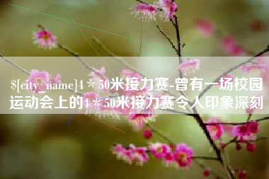 武夷山4＊50米接力赛-曾有一场校园运动会上的4＊50米接力赛令人印象深刻