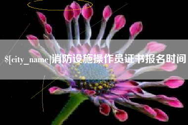 武夷山消防设施操作员证书报名时间