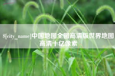 武夷山中国地图全图高清版世界地图高清十亿像素