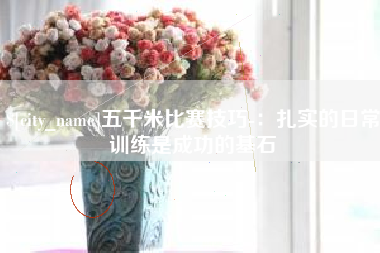 武夷山五千米比赛技巧-：扎实的日常训练是成功的基石