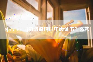 武夷山消防监控证中级证书怎么考
