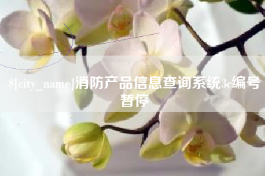 武夷山消防产品信息查询系统3c编号暂停