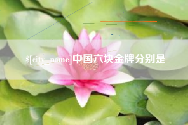 武夷山中国六块金牌分别是