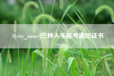 武夷山三种人不能考消防证书